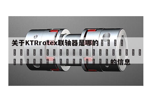 關于KTRrotex聯軸器是哪的 的信息
