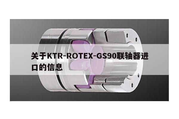 關于KTR-ROTEX-GS90聯軸器進口的信息