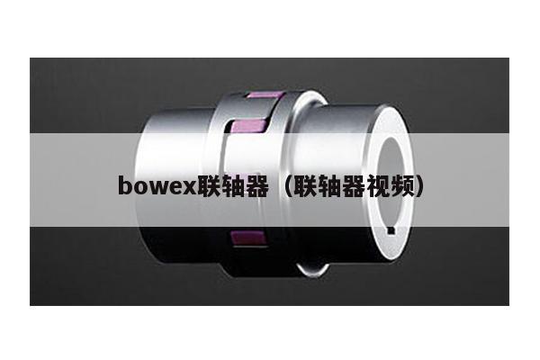 bowex聯軸器(聯軸器視頻)