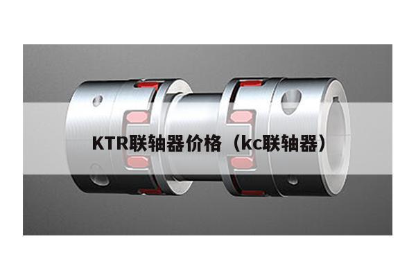KTR聯軸器價格(kc聯軸器)