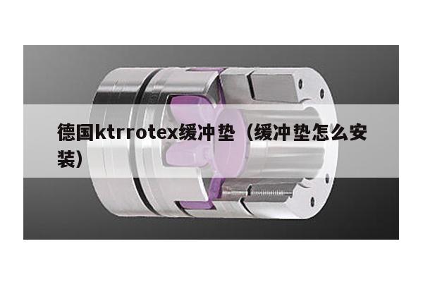 德國ktrrotex緩沖墊(緩沖墊怎么安裝)